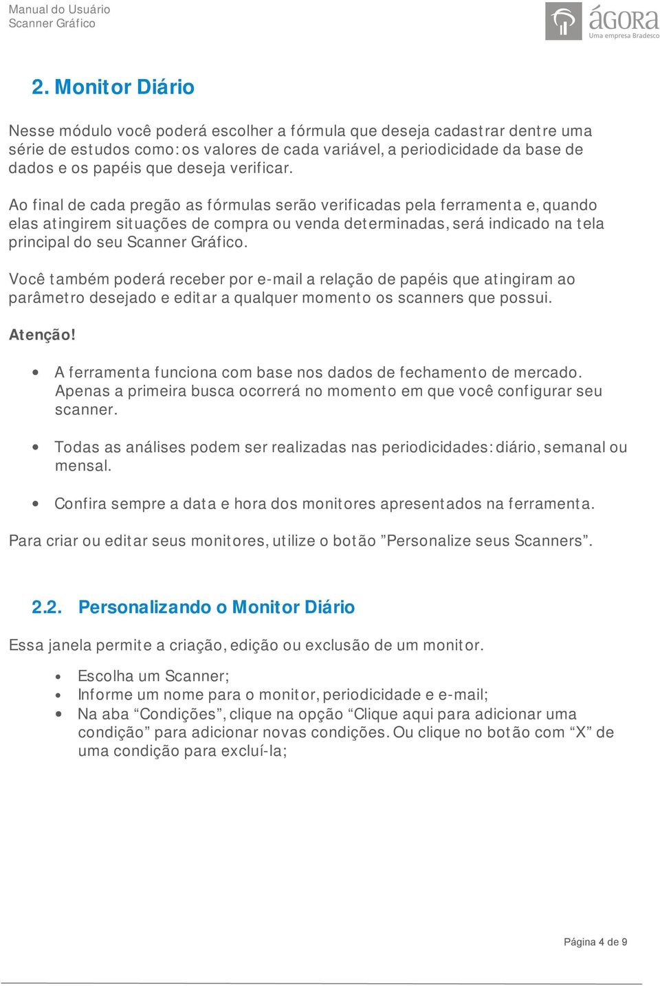 Você também poderá receber por e-mail a relação de papéis que atingiram ao parâmetro desejado e editar a qualquer momento os scanners que possui. Atenção!