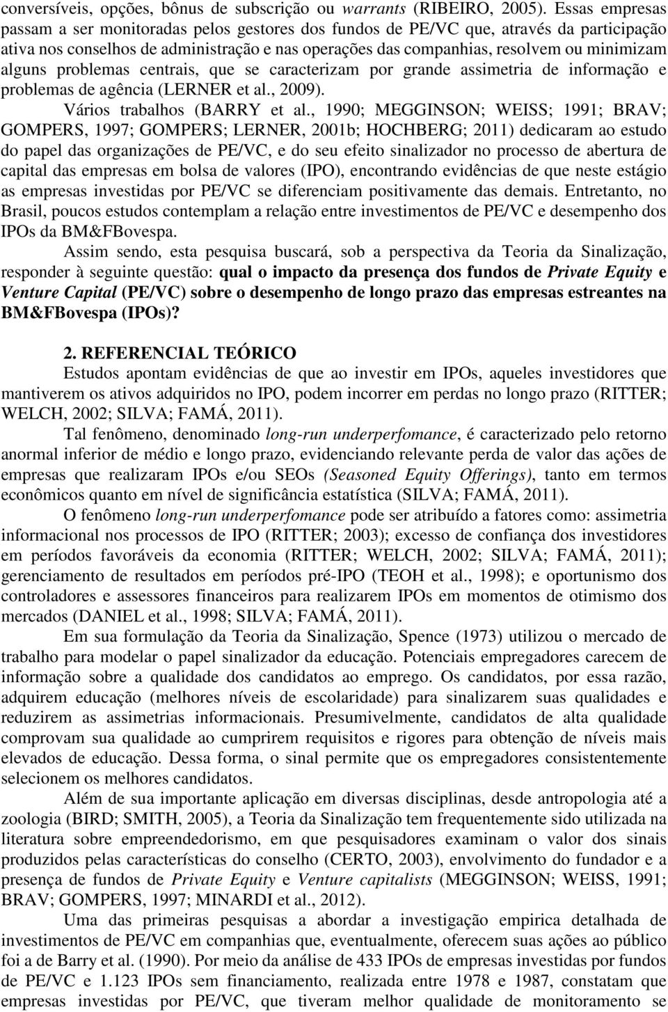 alguns problemas centrais, que se caracterizam por grande assimetria de informação e problemas de agência (LERNER et al., 2009). Vários trabalhos (BARRY et al.