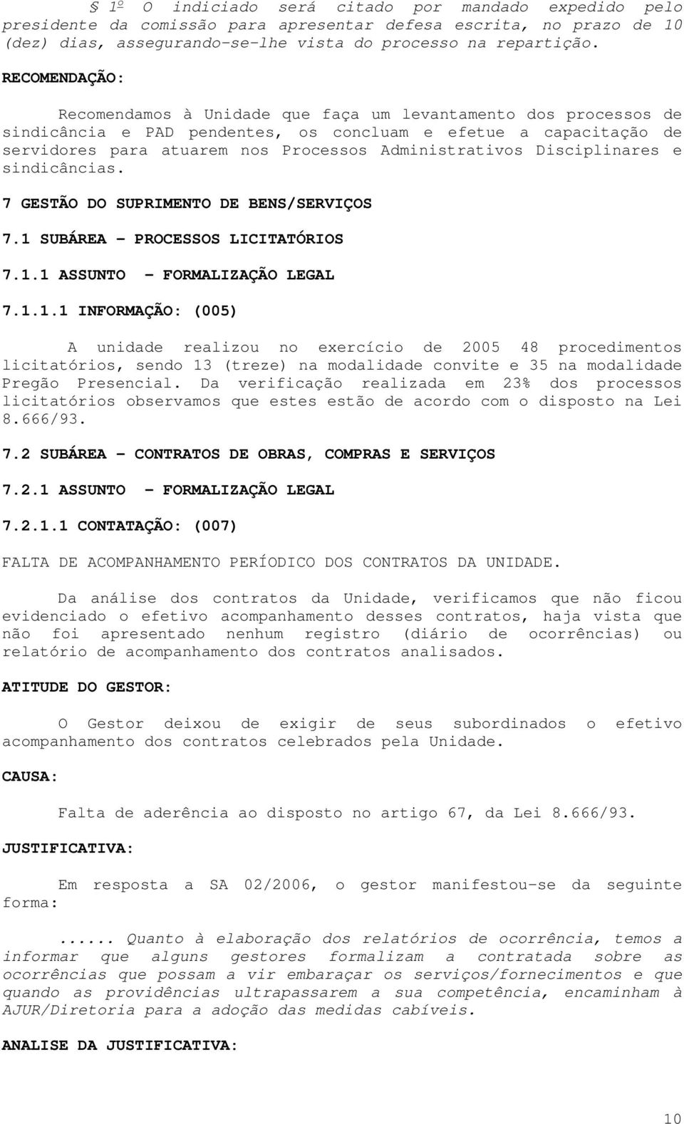 Disciplinares e sindicâncias. 7 GESTÃO DO SUPRIMENTO DE BENS/SERVIÇOS 7.1 