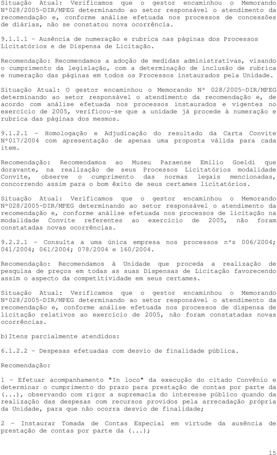 Recomendação: Recomendamos a adoção de medidas administrativas, visando o cumprimento da legislação, com a determinação de inclusão de rubrica e numeração das páginas em todos os Processos