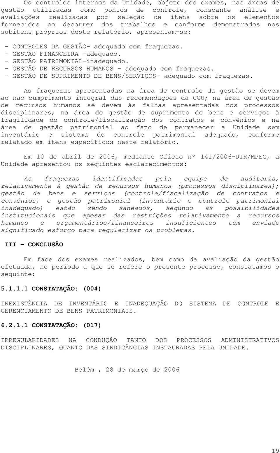 - GESTÃO PATRIMONIAL-inadequado. - GESTÃO DE RECURSOS HUMANOS - adequado com fraquezas. - GESTÃO DE SUPRIMENTO DE BENS/SERVIÇOS- adequado com fraquezas.