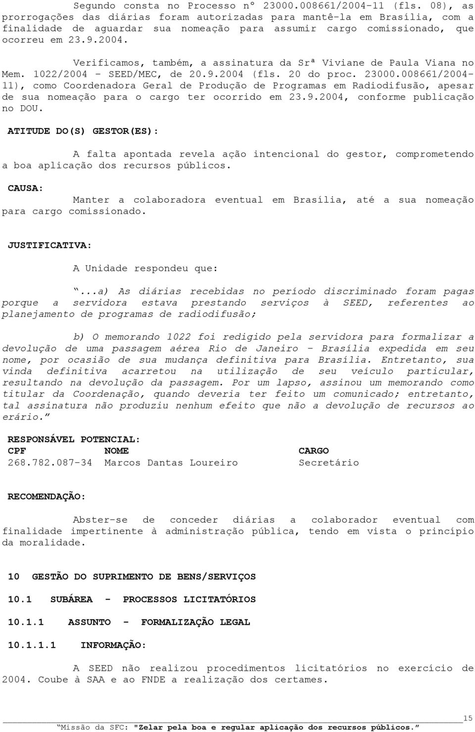 Verificamos, também, a assinatura da Srª Viviane de Paula Viana no Mem. 1022/2004 SEED/MEC, de 20.9.2004 (fls. 20 do proc. 23000.