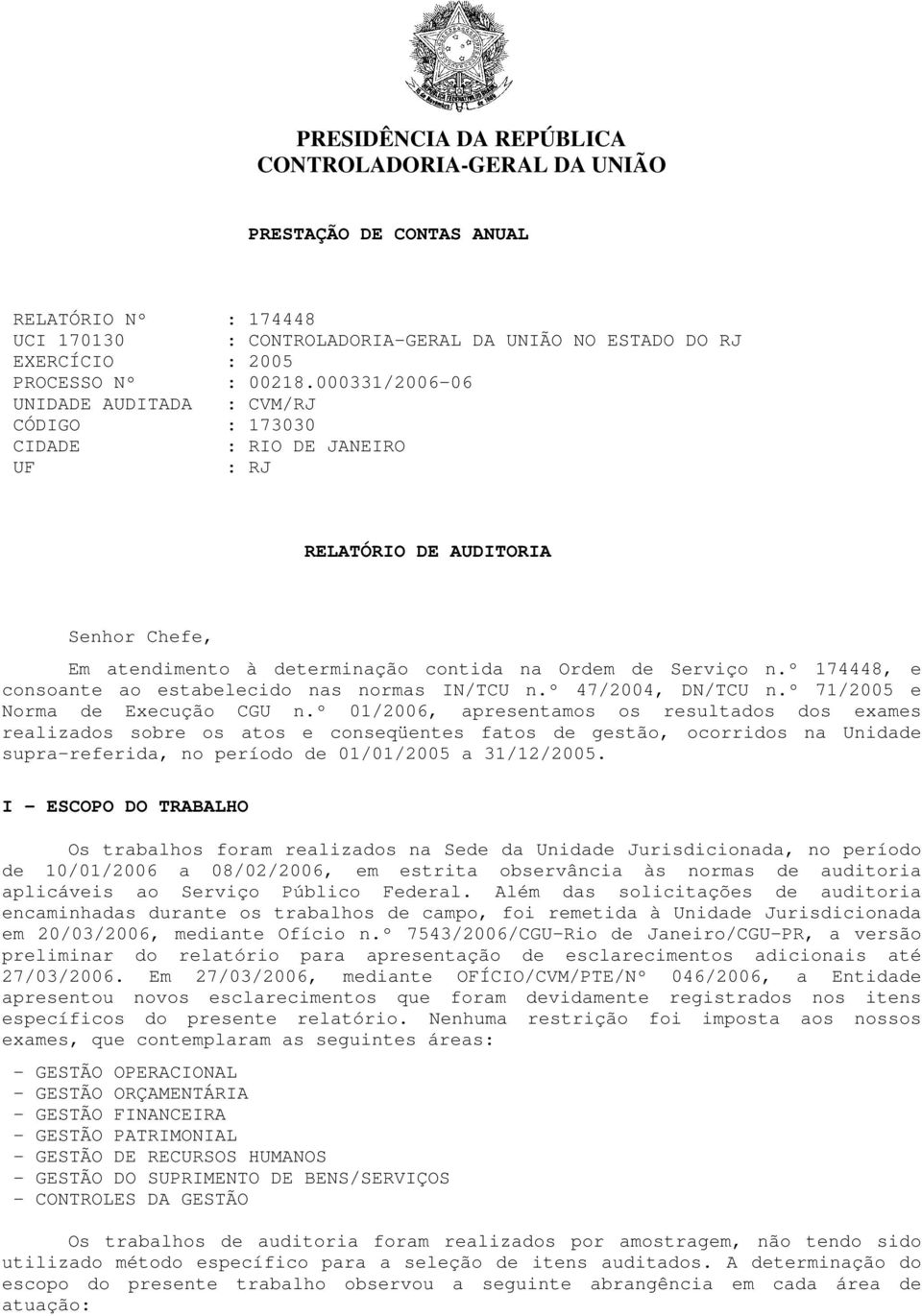 º 174448, e consoante ao estabelecido nas normas IN/TCU n.º 47/2004, DN/TCU n.º 71/2005 e Norma de Execução CGU n.