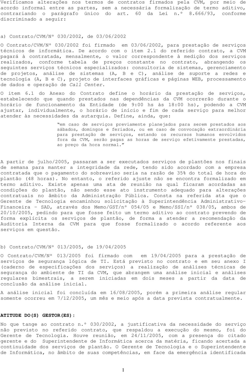 666/93, conforme discriminado a seguir: a) Contrato/CVM/Nº 030/2002, de 03/06/2002 O Contrato/CVM/Nº 030/2002 foi firmado em 03/06/2002, para prestação de serviços técnicos de informática.