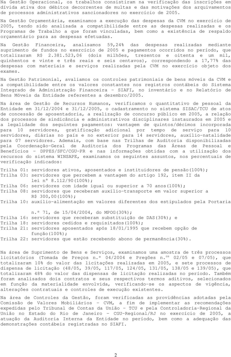 Na Gestão Orçamentária, examinamos a execução das despesas da CVM no exercício de 2005, tendo sido analisada a compatibilidade entre as despesas realizadas e os Programas de Trabalho a que foram