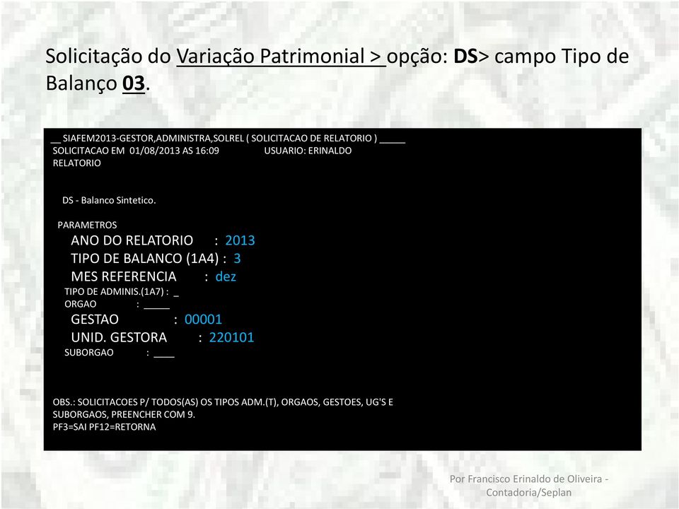 DS - Balanco Sintetico. PARAMETROS ANO DO RELATORIO : 2013 TIPO DE BALANCO (1A4) : 3 MES REFERENCIA : dez TIPO DE ADMINIS.