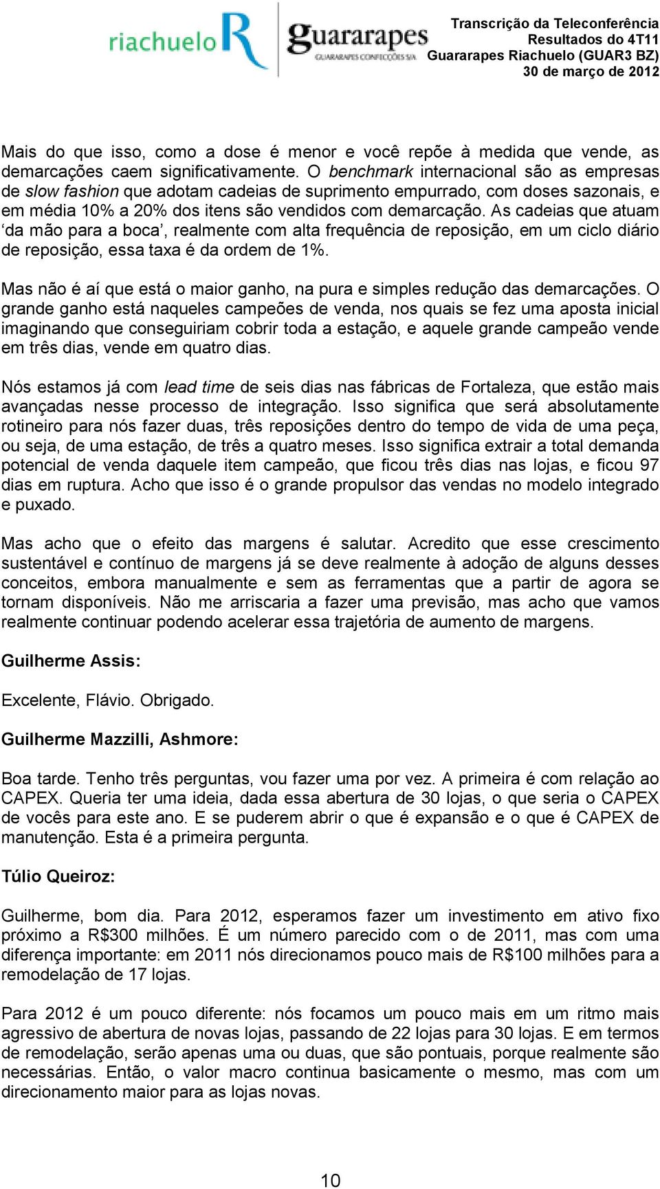 As cadeias que atuam da mão para a boca, realmente com alta frequência de reposição, em um ciclo diário de reposição, essa taxa é da ordem de 1%.