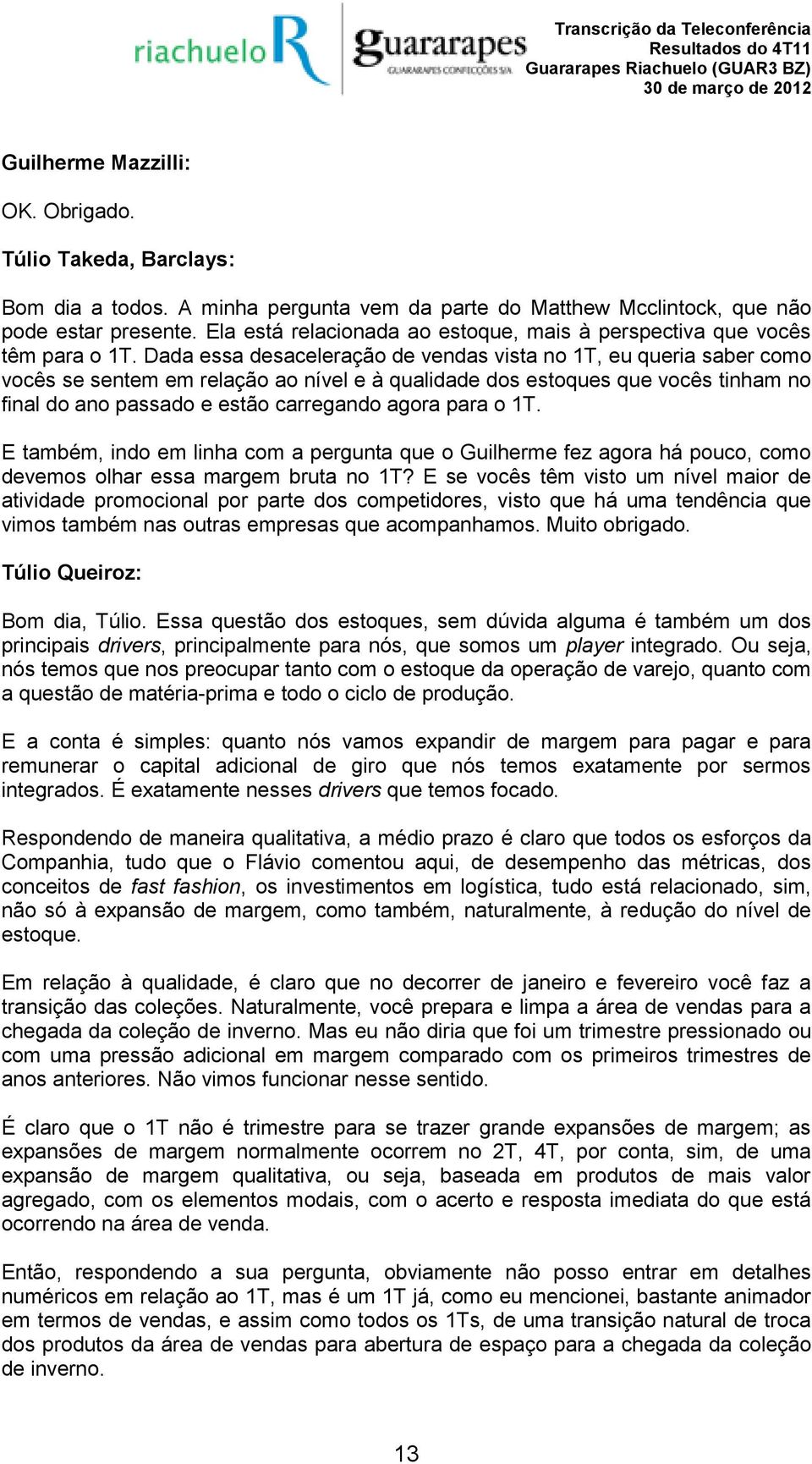 Dada essa desaceleração de vendas vista no 1T, eu queria saber como vocês se sentem em relação ao nível e à qualidade dos estoques que vocês tinham no final do ano passado e estão carregando agora