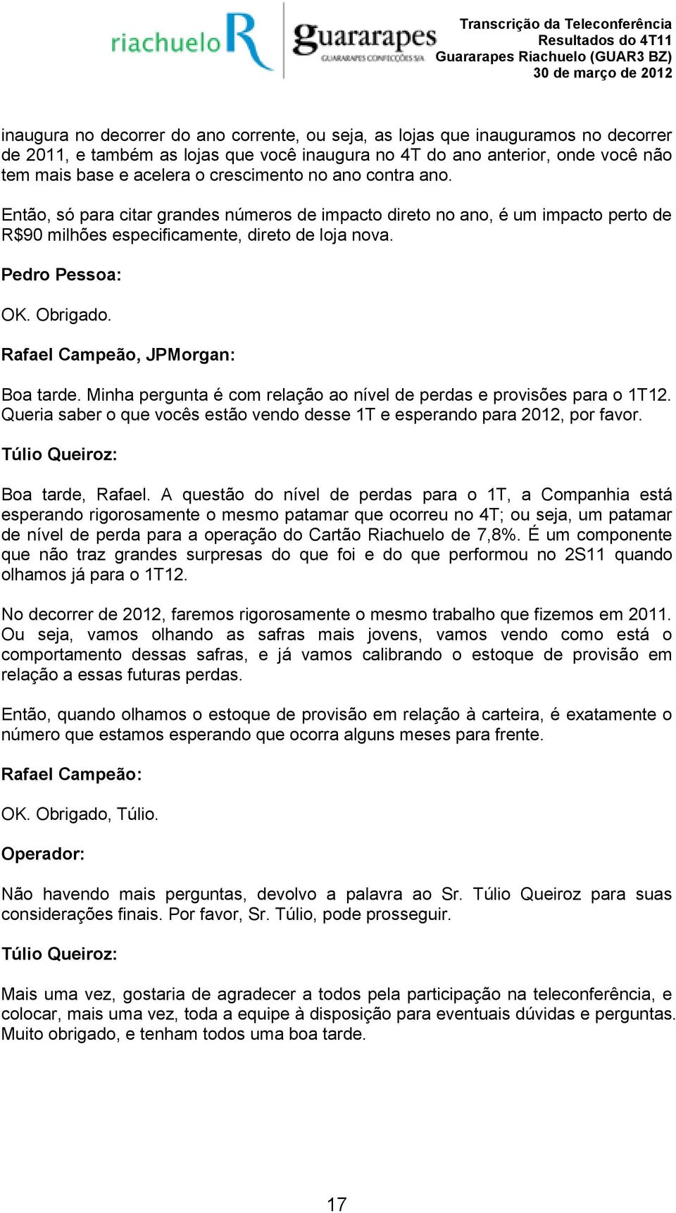 Rafael Campeão, JPMorgan: Boa tarde. Minha pergunta é com relação ao nível de perdas e provisões para o 1T12. Queria saber o que vocês estão vendo desse 1T e esperando para 2012, por favor.