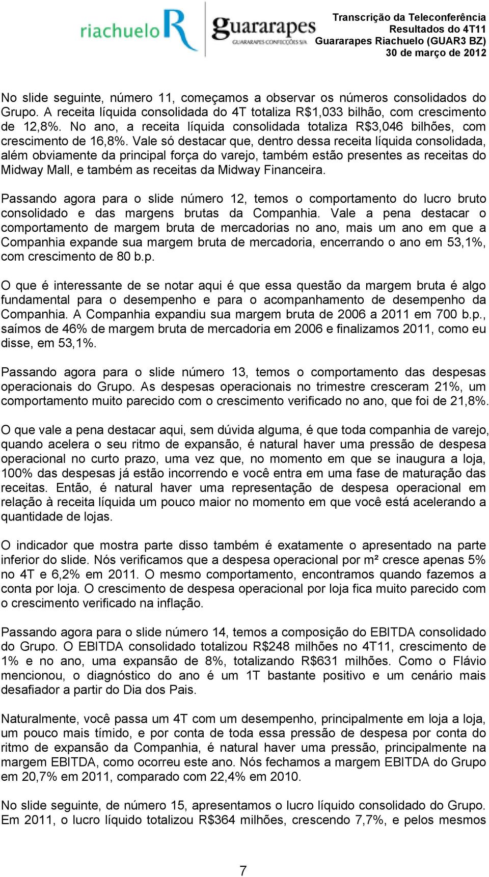 Vale só destacar que, dentro dessa receita líquida consolidada, além obviamente da principal força do varejo, também estão presentes as receitas do Midway Mall, e também as receitas da Midway