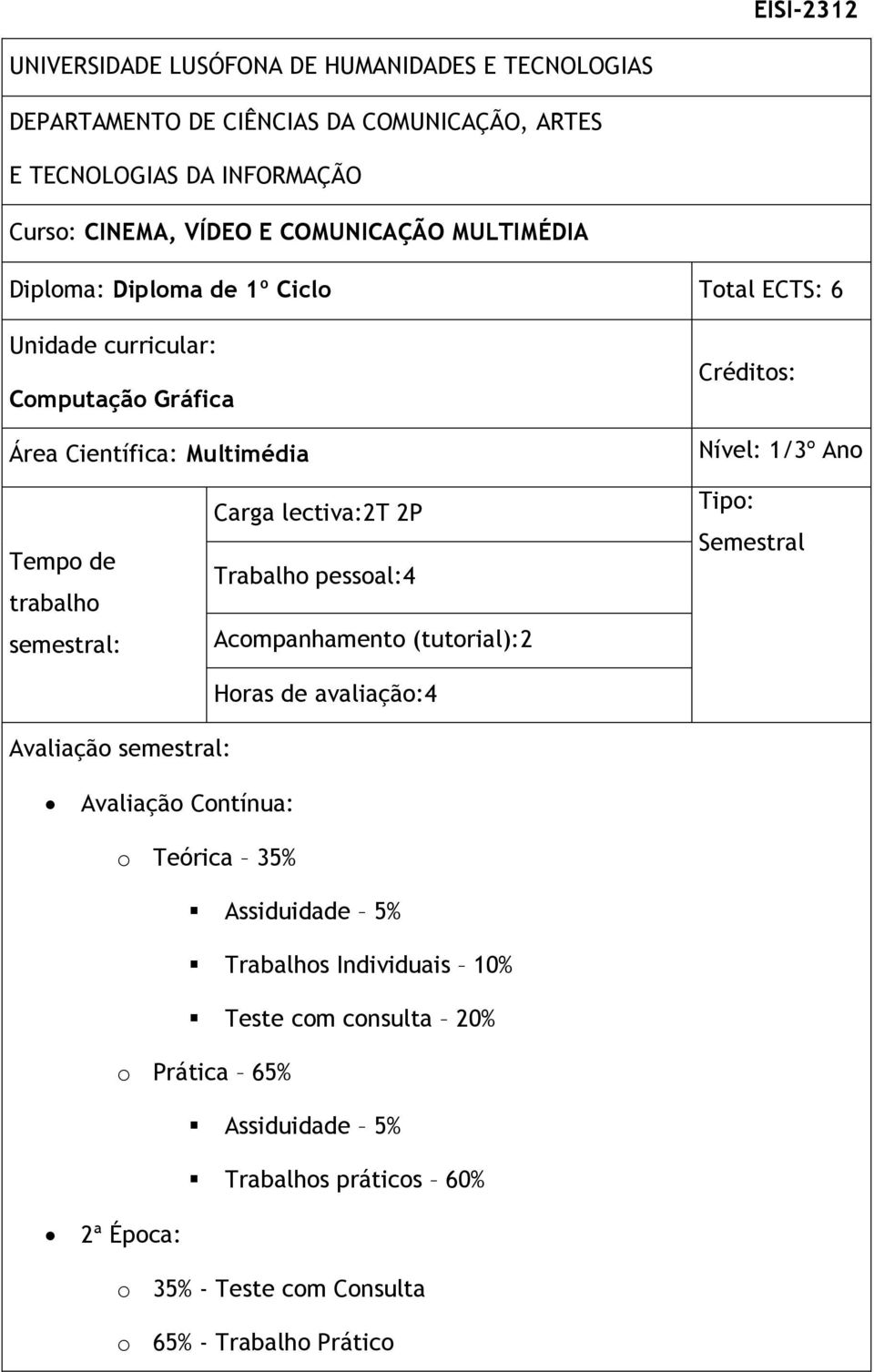 semestral: Carga lectiva:2t 2P Trabalho pessoal:4 Acompanhamento (tutorial):2 Horas de avaliação:4 Tipo: Semestral Avaliação semestral: Avaliação Contínua: o Teórica 35%