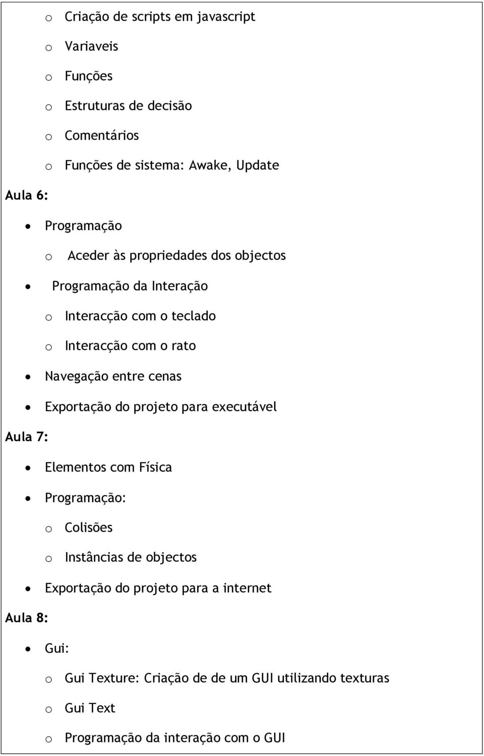 entre cenas Exportação do projeto para executável Aula 7: Elementos com Física Programação: o Colisões o Instâncias de objectos Exportação