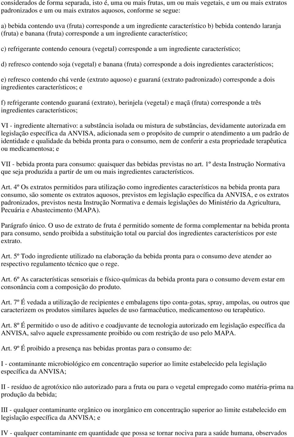 um ingrediente característico; d) refresco contendo soja (vegetal) e banana (fruta) corresponde a dois ingredientes característicos; e) refresco contendo chá verde (extrato aquoso) e guaraná (extrato