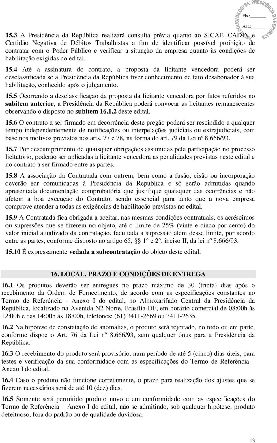 4 Até a assinatura do contrato, a proposta da licitante vencedora poderá ser desclassificada se a Presidência da República tiver conhecimento de fato desabonador à sua habilitação, conhecido após o