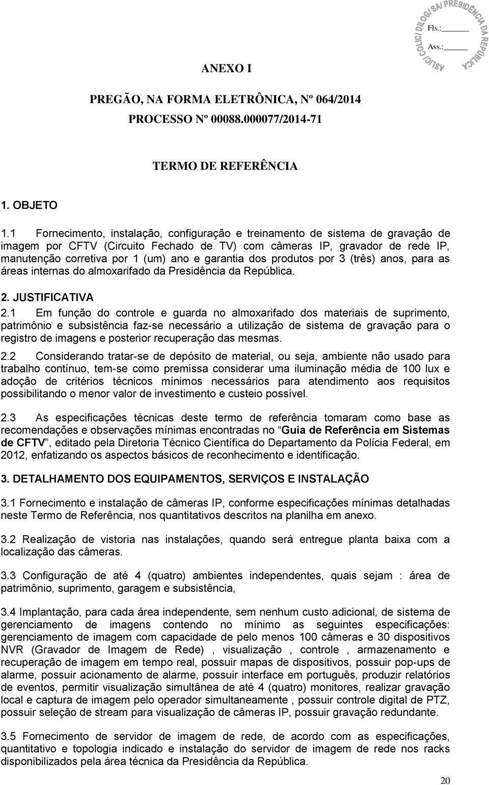 garantia dos produtos por 3 (três) anos, para as áreas internas do almoxarifado da Presidência da República. 2. JUSTIFICATIVA 2.