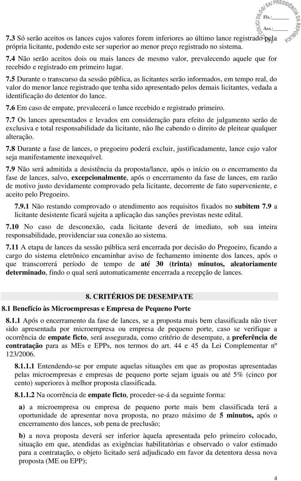 5 Durante o transcurso da sessão pública, as licitantes serão informados, em tempo real, do valor do menor lance registrado que tenha sido apresentado pelos demais licitantes, vedada a identificação