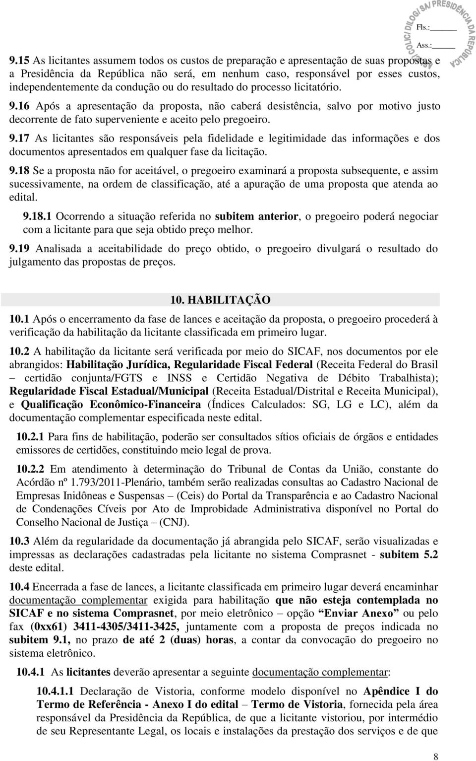 9.18 Se a proposta não for aceitável, o pregoeiro examinará a proposta subsequente, e assim sucessivamente, na ordem de classificação, até a apuração de uma proposta que atenda ao edital. 9.18.1 Ocorrendo a situação referida no subitem anterior, o pregoeiro poderá negociar com a licitante para que seja obtido preço melhor.