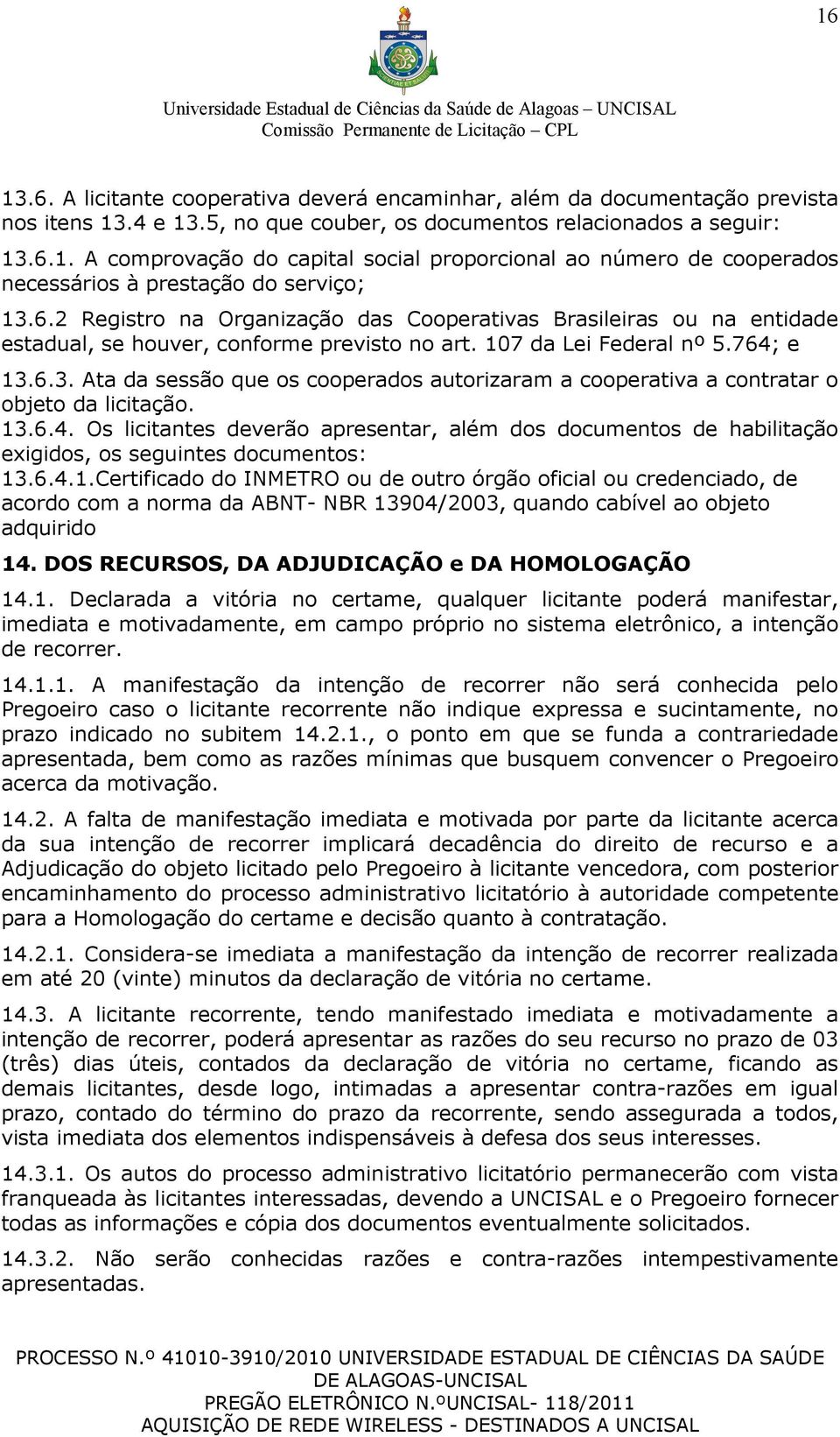 6.3. Ata da sessão que os cooperados autorizaram a cooperativa a contratar o objeto da licitação. 13.6.4.