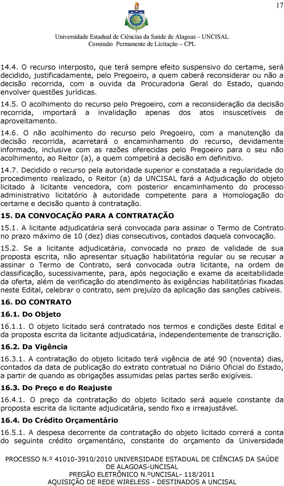 Procuradoria Geral do Estado, quando envolver questões jurídicas. 14.5.