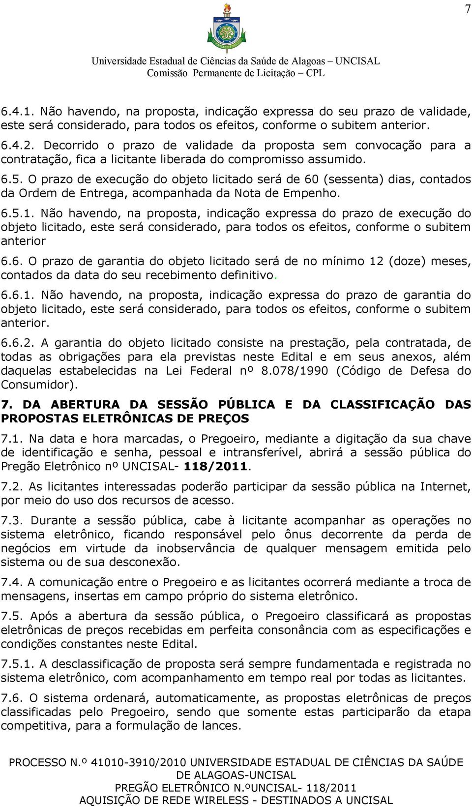 O prazo de execução do objeto licitado será de 60 (sessenta) dias, contados da Ordem de Entrega, acompanhada da Nota de Empenho. 6.5.1.