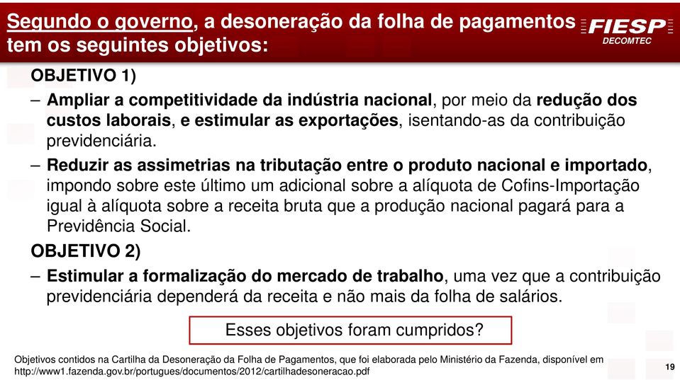 Reduzir as assimetrias na tributação entre o produto nacional e importado, impondo sobre este último um adicional sobre a alíquota de Cofins-Importação igual à alíquota sobre a receita bruta que a