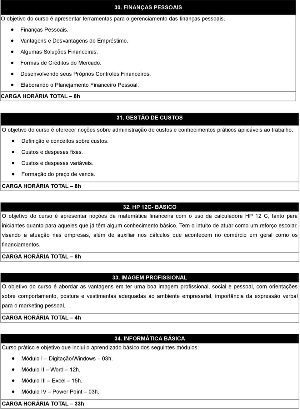 GESTÃO DE CUSTOS O objetivo do curso é oferecer noções sobre administração de custos e conhecimentos práticos aplicáveis ao trabalho. Definição e conceitos sobre custos. Custos e despesas fixas.