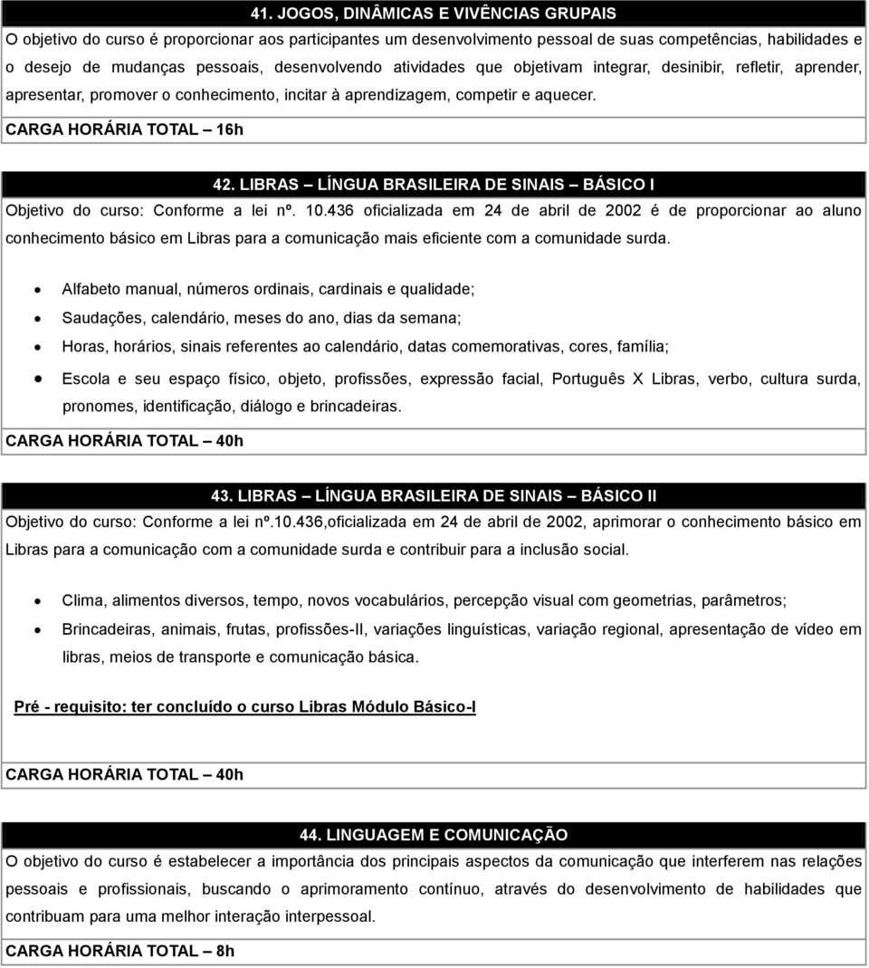 LIBRAS LÍNGUA BRASILEIRA DE SINAIS BÁSICO I Objetivo do curso: Conforme a lei nº. 10.