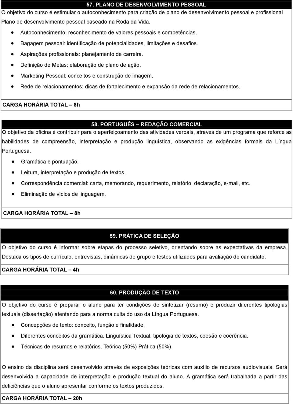 Aspirações profissionais: planejamento de carreira. Definição de Metas: elaboração de plano de ação. Marketing Pessoal: conceitos e construção de imagem.