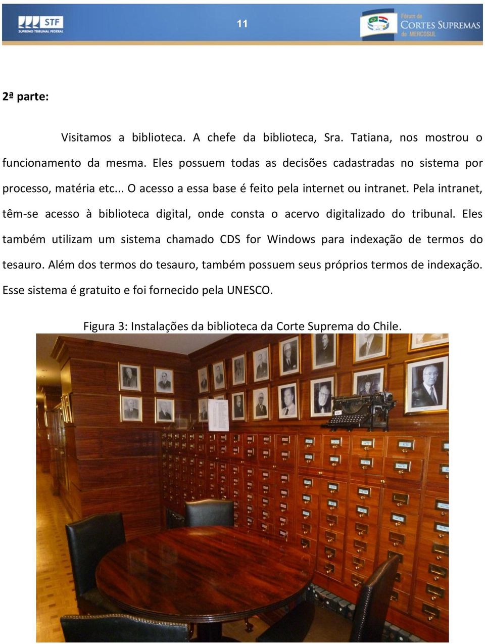 Pela intranet, têm-se acesso à biblioteca digital, onde consta o acervo digitalizado do tribunal.