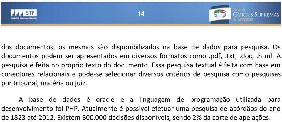 Essa pesquisa textual é feita com base em conectores relacionais e pode-se selecionar diversos critérios de pesquisa como pesquisas por tribunal, matéria