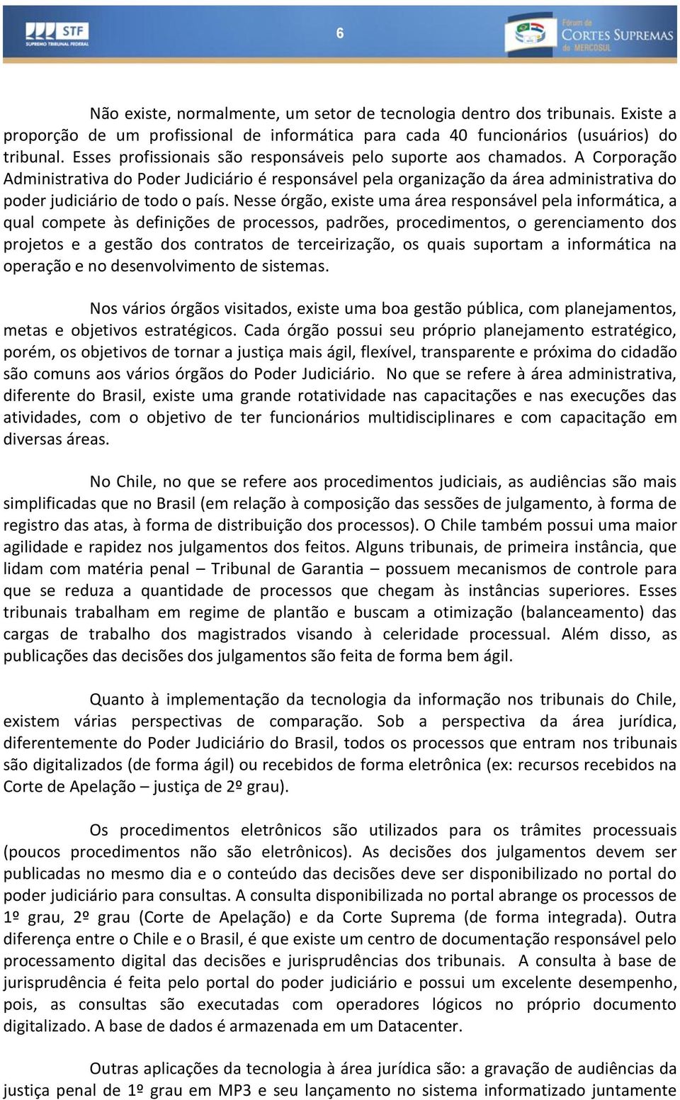 A Corporação Administrativa do Poder Judiciário é responsável pela organização da área administrativa do poder judiciário de todo o país.