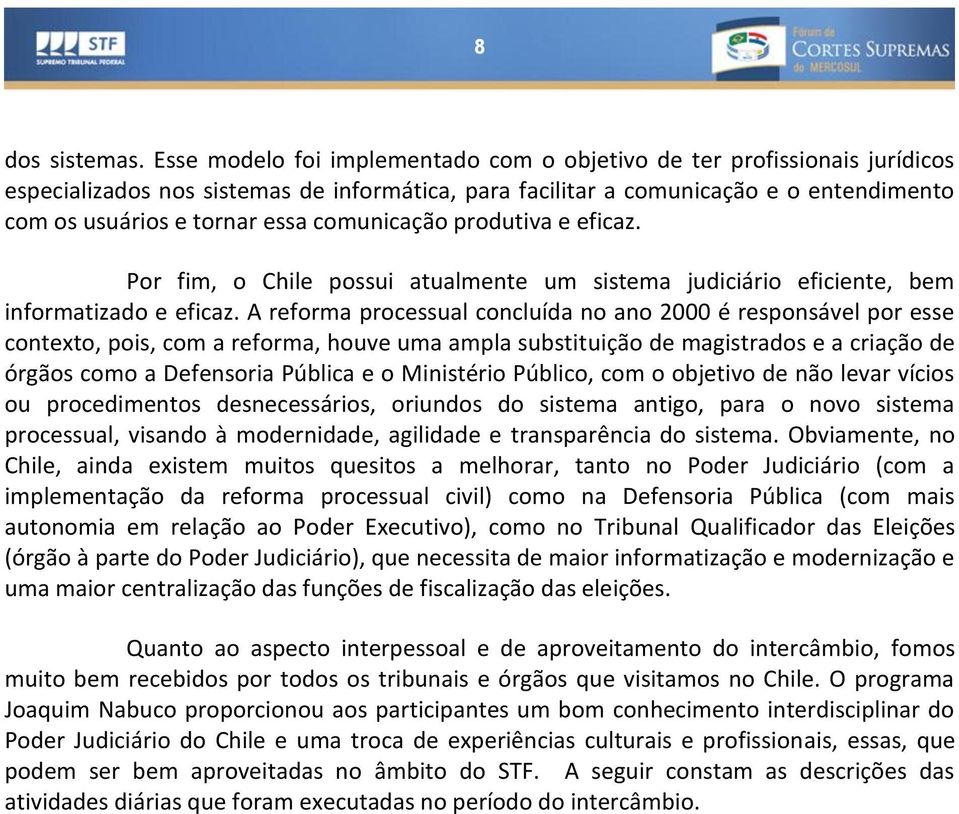 comunicação produtiva e eficaz. Por fim, o Chile possui atualmente um sistema judiciário eficiente, bem informatizado e eficaz.