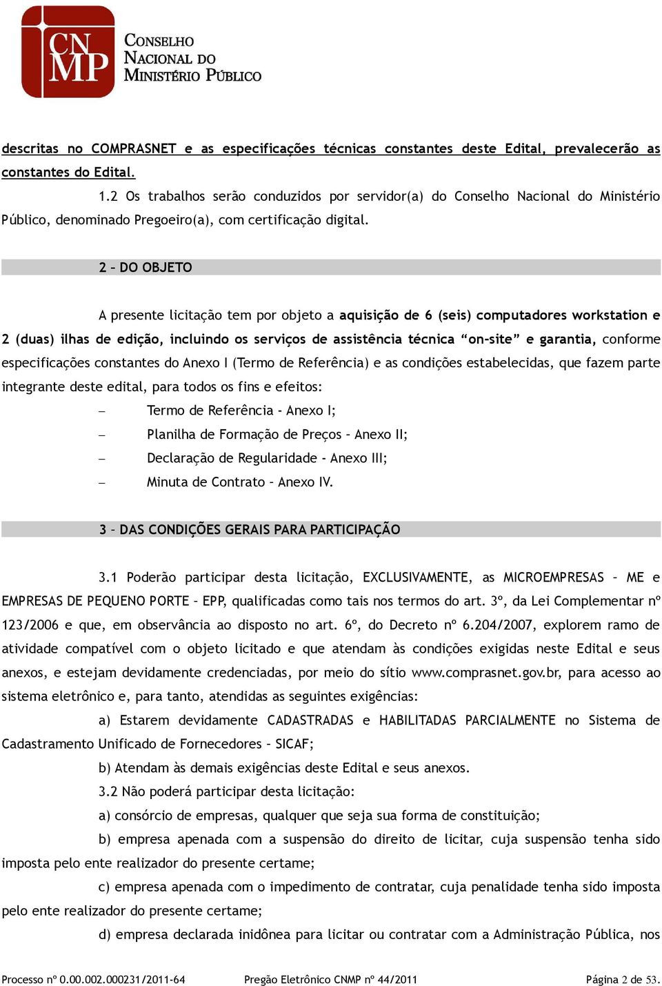 2 DO OBJETO A presente licitação tem por objeto a aquisição de 6 (seis) computadores workstation e 2 (duas) ilhas de edição, incluindo os serviços de assistência técnica on-site e garantia, conforme