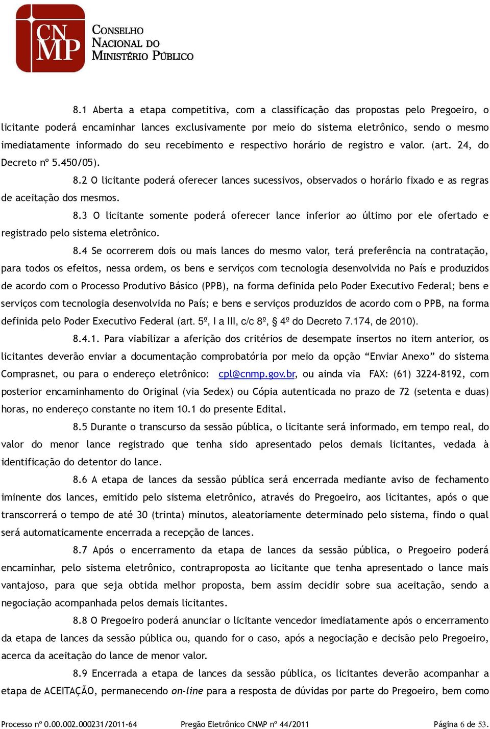 2 O licitante poderá oferecer lances sucessivos, observados o horário fixado e as regras de aceitação dos mesmos. 8.