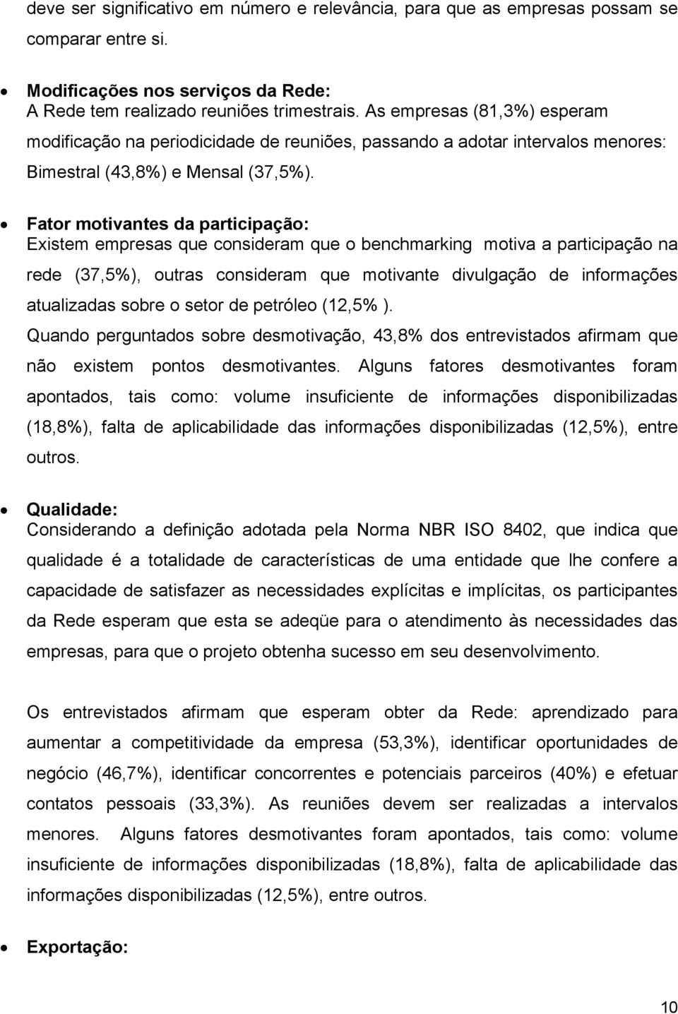 Fator motivantes da participação: Existem empresas que consideram que o benchmarking motiva a participação na rede (37,5%), outras consideram que motivante divulgação de informações atualizadas sobre