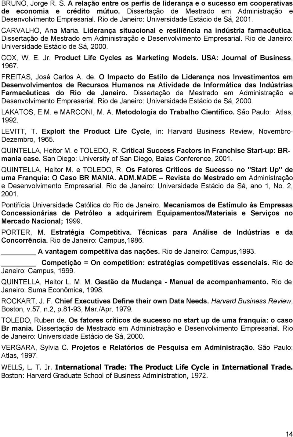 Dissertação de Mestrado em Administração e Desenvolvimento Empresarial. Rio de Janeiro: Universidade Estácio de Sá, 2000. COX, W. E. Jr. Product Life Cycles as Marketing Models.