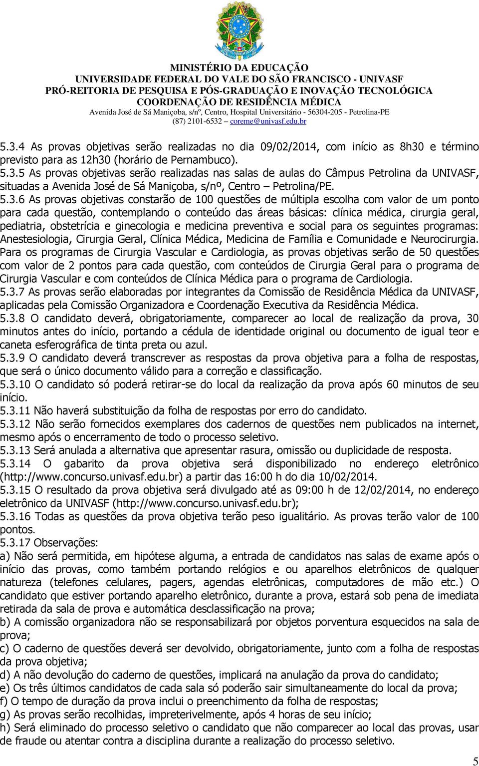 obstetrícia e ginecologia e medicina preventiva e social para os seguintes programas: Anestesiologia, Cirurgia Geral, Clínica Médica, Medicina de Família e Comunidade e Neurocirurgia.