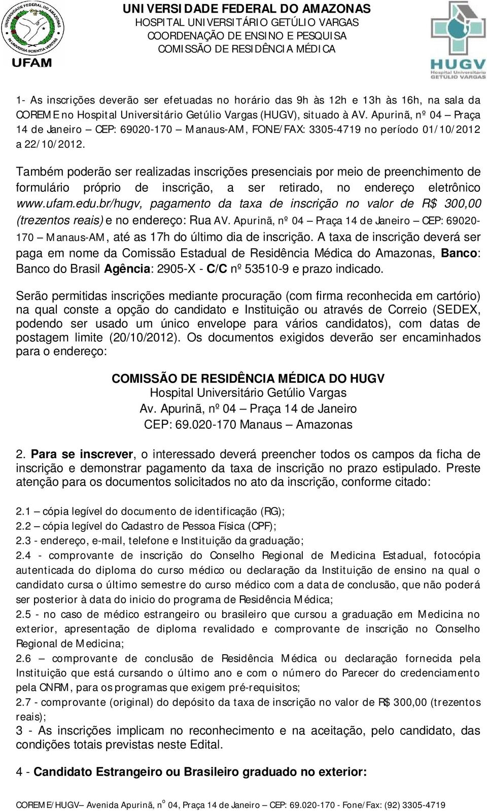 Também poderão ser realizadas inscrições presenciais por meio de preenchimento de formulário próprio de inscrição, a ser retirado, no endereço eletrônico www.ufam.edu.