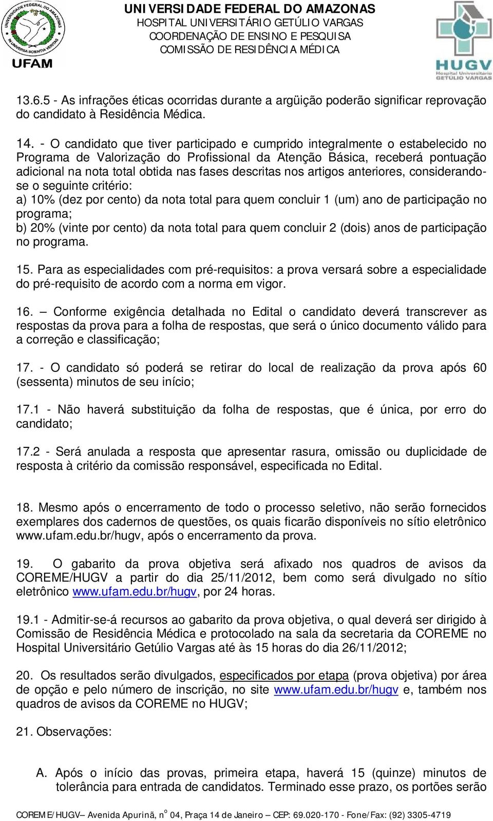 descritas nos artigos anteriores, considerandose o seguinte critério: a) 10% (dez por cento) da nota total para quem concluir 1 (um) ano de participação no programa; b) 20% (vinte por cento) da nota