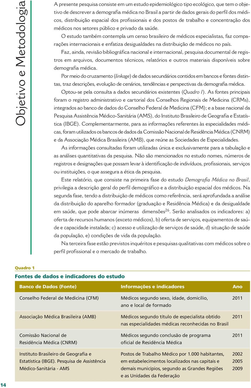 O estudo também contempla um censo brasileiro de médicos especialistas, faz comparações internacionais e enfatiza desigualdades na distribuição de médicos no país.