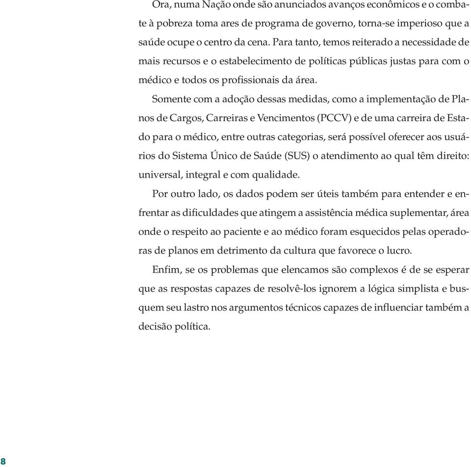 Somente com a adoção dessas medidas, como a implementação de Planos de Cargos, Carreiras e Vencimentos (PCCV) e de uma carreira de Estado para o médico, entre outras categorias, será possível