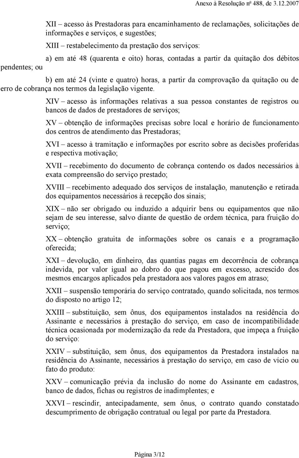 (quarenta e oito) horas, contadas a partir da quitação dos débitos b) em até 24 (vinte e quatro) horas, a partir da comprovação da quitação ou de erro de cobrança nos termos da legislação vigente.