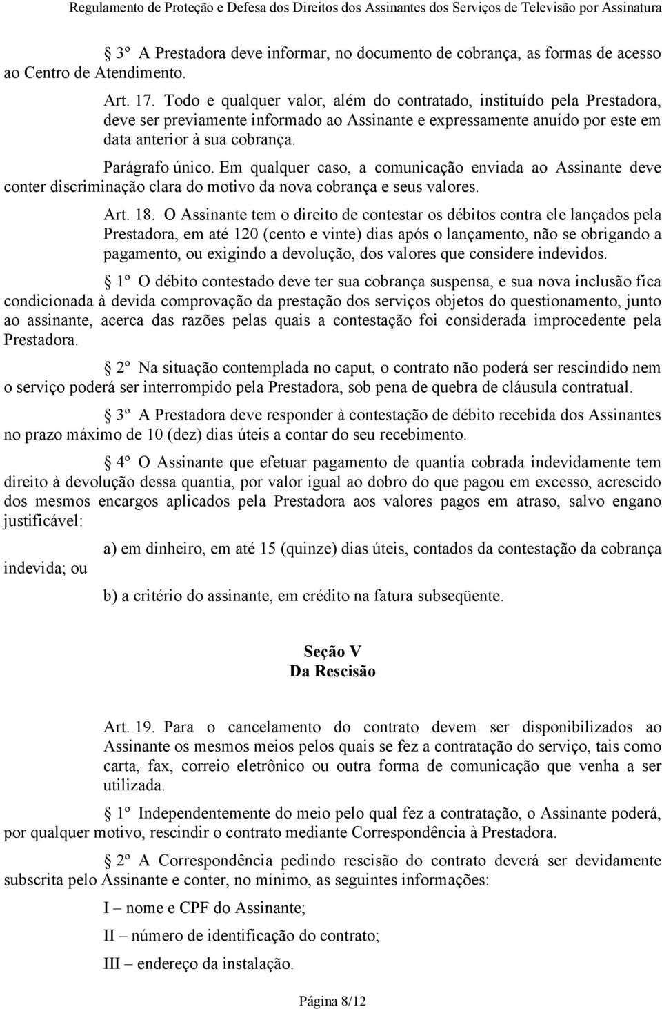 Todo e qualquer valor, além do contratado, instituído pela Prestadora, deve ser previamente informado ao Assinante e expressamente anuído por este em data anterior à sua cobrança. Parágrafo único.