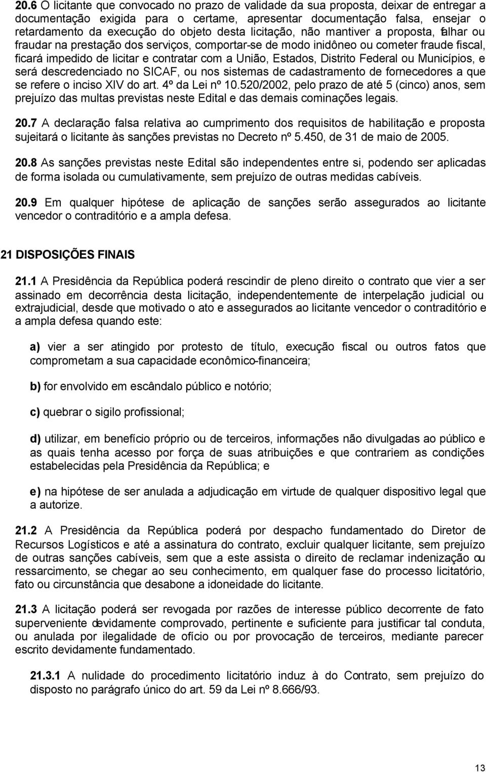 União, Estados, Distrito Federal ou Municípios, e será descredenciado no SICAF, ou nos sistemas de cadastramento de fornecedores a que se refere o inciso XIV do art. 4º da Lei nº 10.