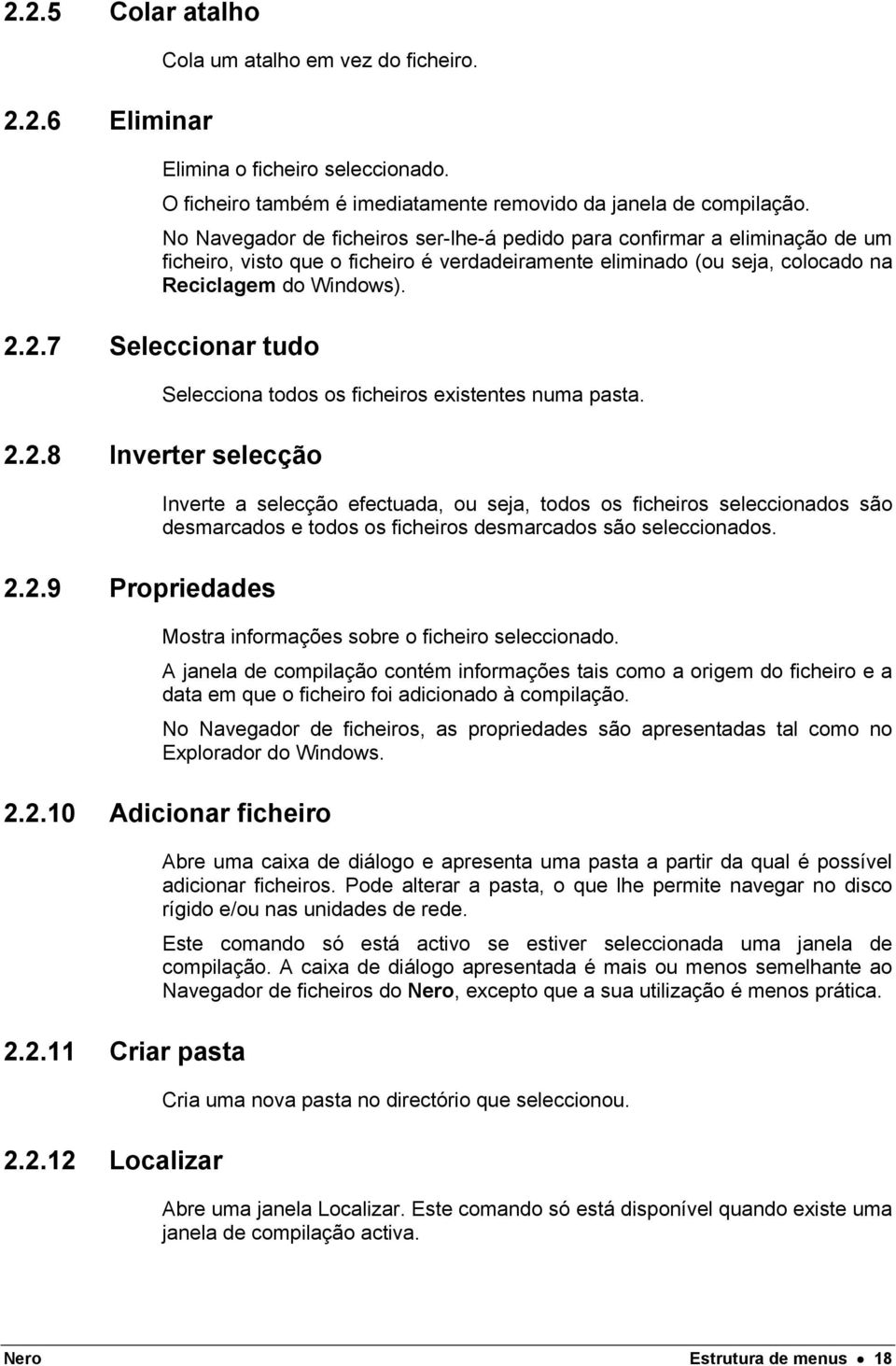 2.7 Seleccionar tudo Selecciona todos os ficheiros existentes numa pasta. 2.2.8 Inverter selecção 2.2.9 Propriedades Inverte a selecção efectuada, ou seja, todos os ficheiros seleccionados são desmarcados e todos os ficheiros desmarcados são seleccionados.