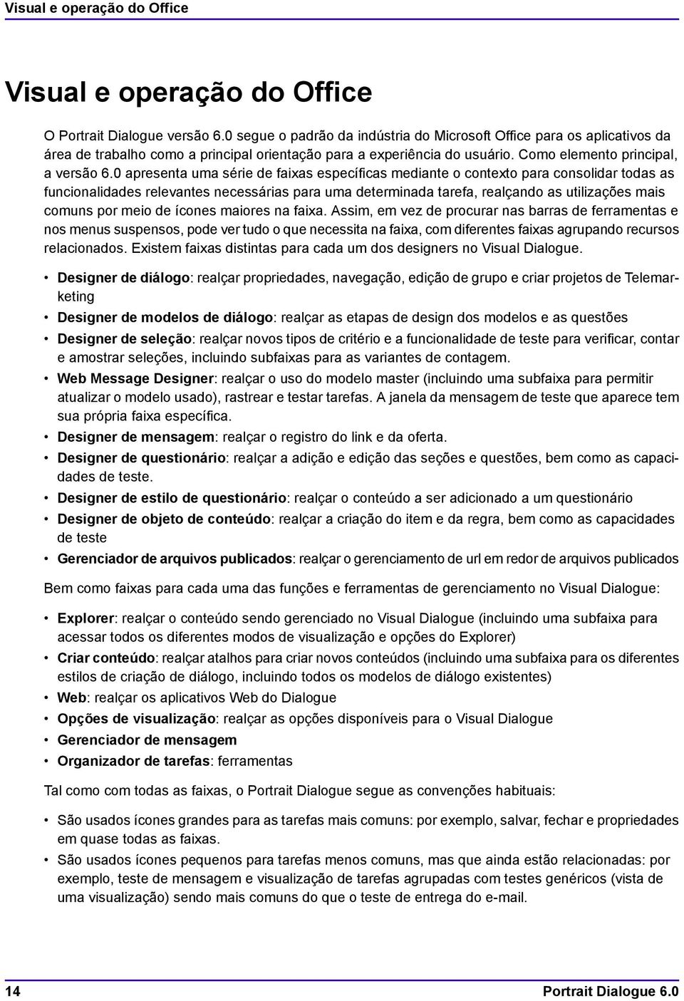 0 apresenta uma série de faixas específicas mediante o contexto para consolidar todas as funcionalidades relevantes necessárias para uma determinada tarefa, realçando as utilizações mais comuns por