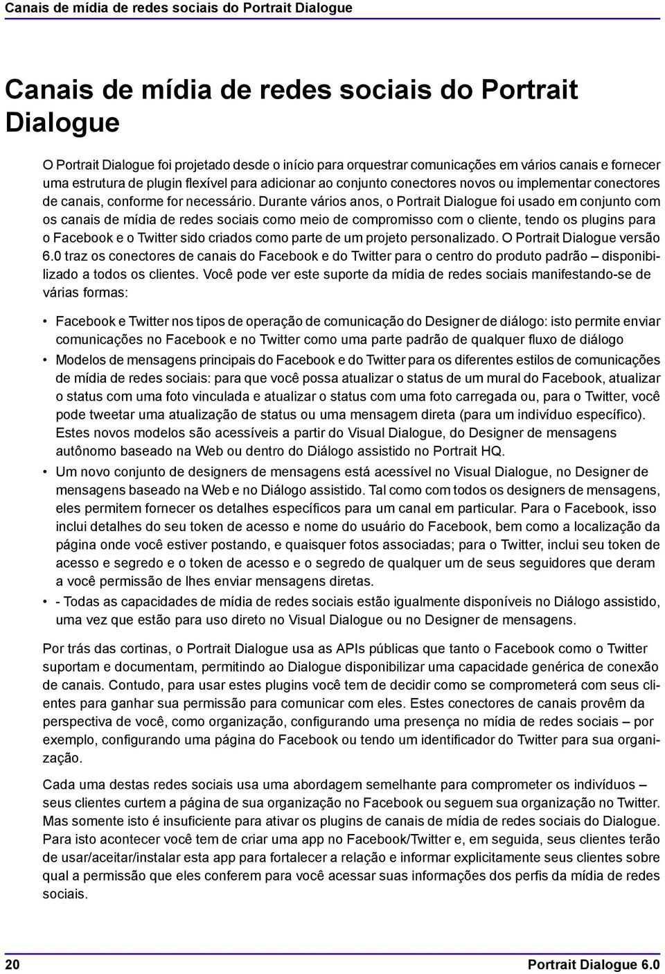 Durante vários anos, o Portrait Dialogue foi usado em conjunto com os canais de mídia de redes sociais como meio de compromisso com o cliente, tendo os plugins para o Facebook e o Twitter sido