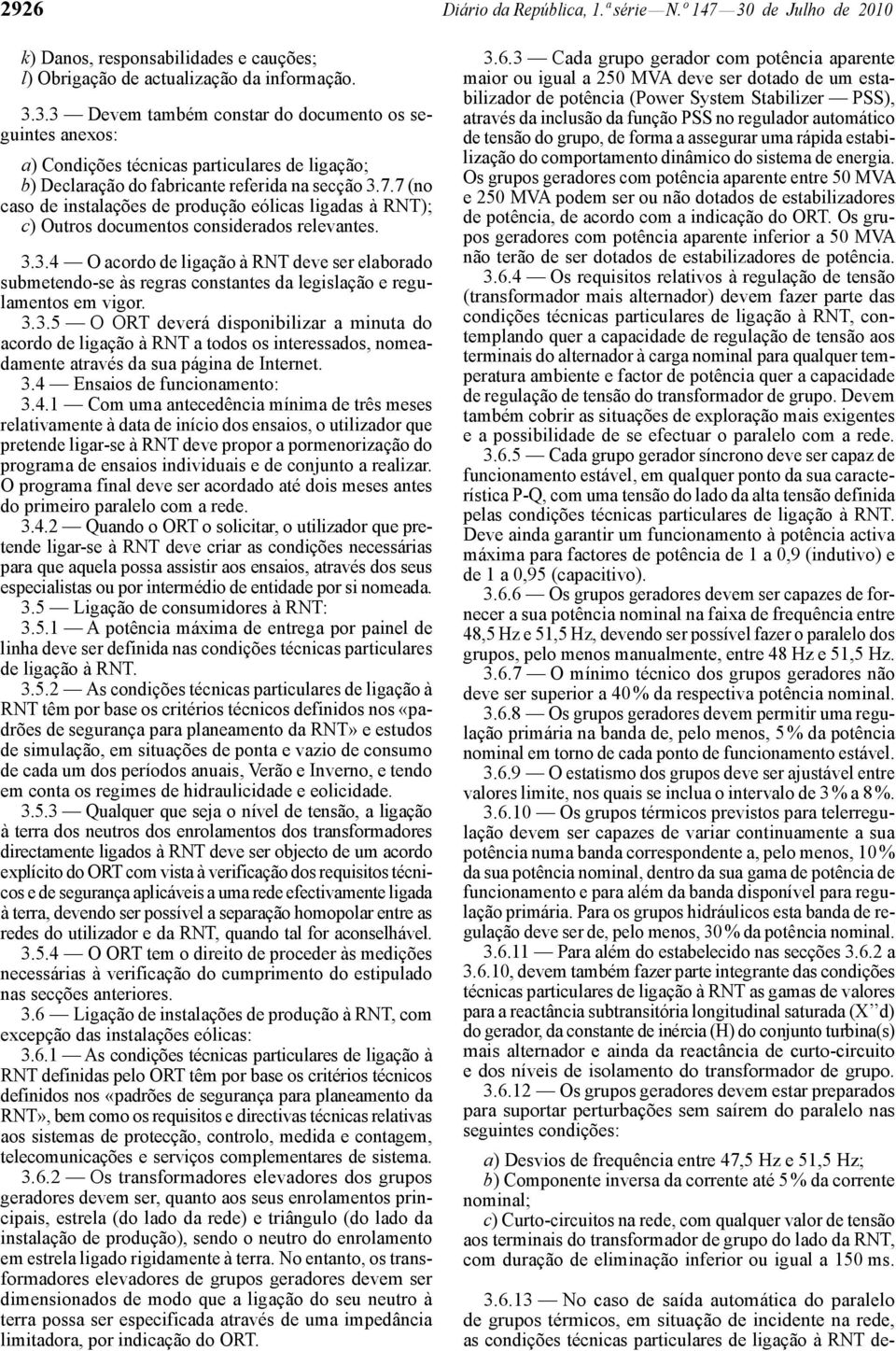 3.4 O acordo de ligação à RNT deve ser elaborado submetendo -se às regras constantes da legislação e regulamentos em vigor. 3.3.5 O ORT deverá disponibilizar a minuta do acordo de ligação à RNT a todos os interessados, nomeadamente através da sua página de Internet.