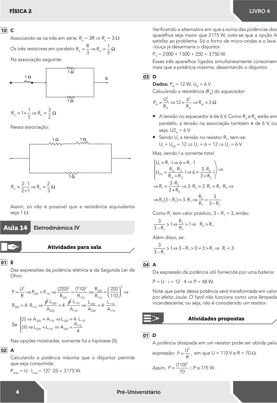 0 0 () I S 0 ( II) 0 0 0 0 0 0 0 Nas opçõs mostradas, somnt há a hpóts (II). alculando a potênca máxma qu o dsjuntor prmt qu sja consumda: máx U I máx 7 5 75 W.