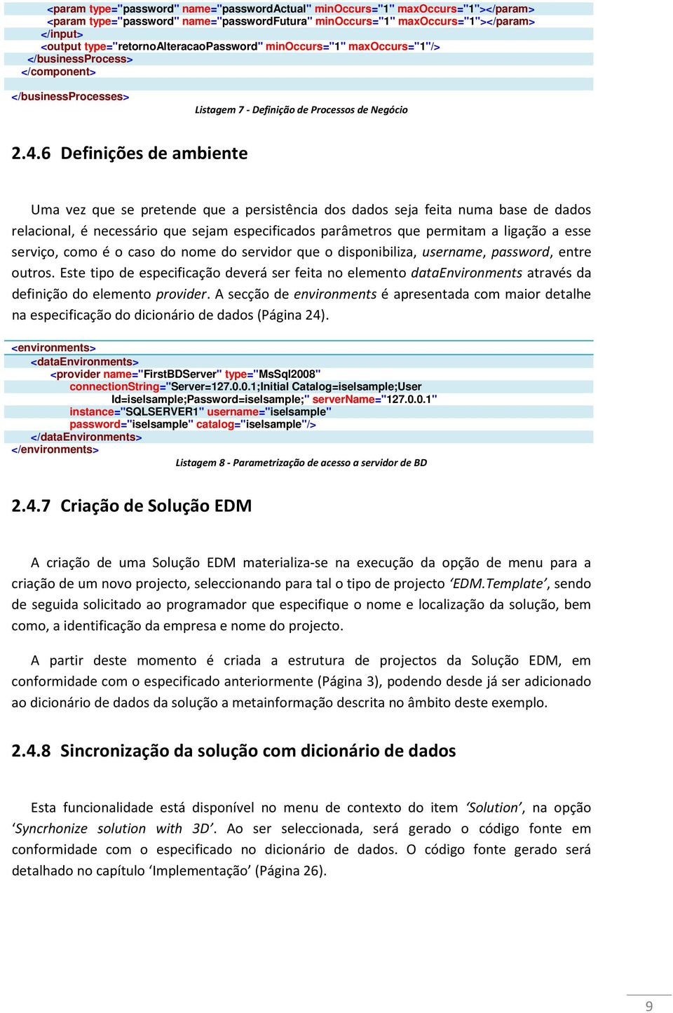 6 Definições de ambiente Uma vez que se pretende que a persistência dos dados seja feita numa base de dados relacional, é necessário que sejam especificados parâmetros que permitam a ligação a esse